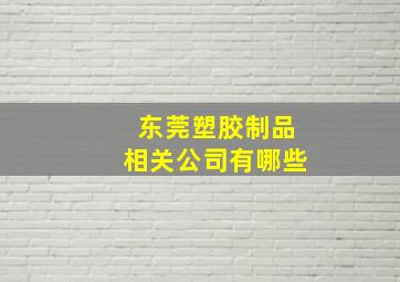 东莞塑胶制品相关公司有哪些