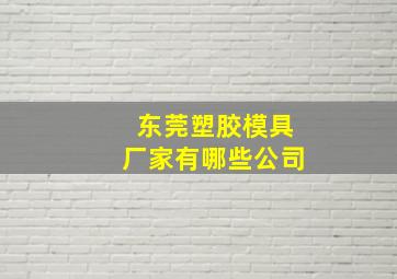 东莞塑胶模具厂家有哪些公司