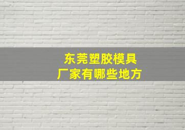 东莞塑胶模具厂家有哪些地方