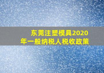 东莞注塑模具2020年一般纳税人税收政策