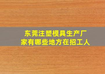 东莞注塑模具生产厂家有哪些地方在招工人