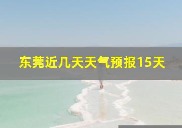 东莞近几天天气预报15天