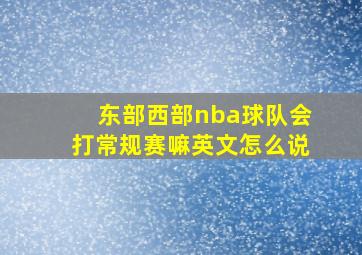 东部西部nba球队会打常规赛嘛英文怎么说