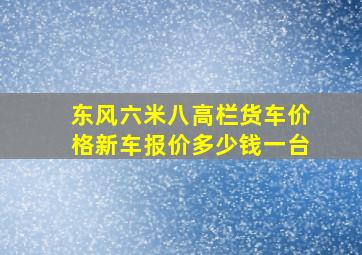 东风六米八高栏货车价格新车报价多少钱一台