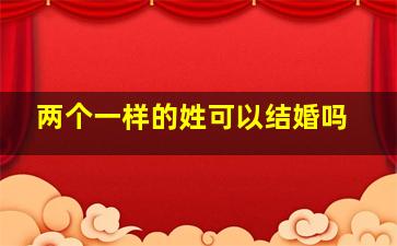 两个一样的姓可以结婚吗