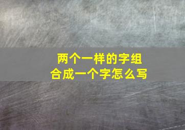 两个一样的字组合成一个字怎么写