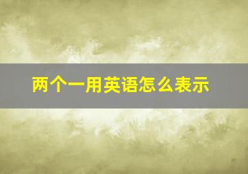 两个一用英语怎么表示