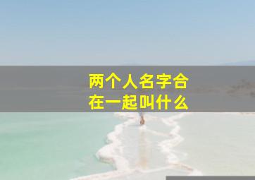 两个人名字合在一起叫什么