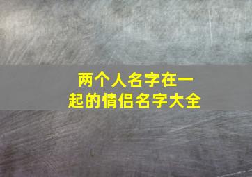 两个人名字在一起的情侣名字大全