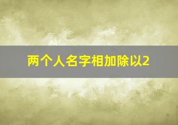 两个人名字相加除以2