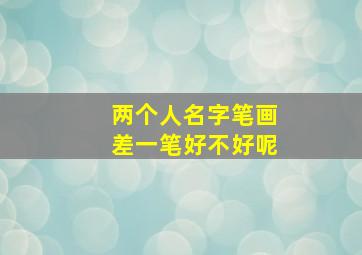 两个人名字笔画差一笔好不好呢