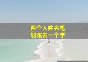 两个人姓名笔划减去一个字