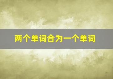 两个单词合为一个单词