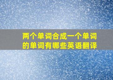 两个单词合成一个单词的单词有哪些英语翻译