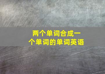 两个单词合成一个单词的单词英语