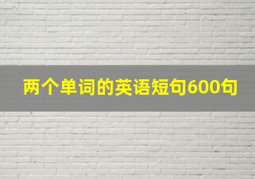 两个单词的英语短句600句