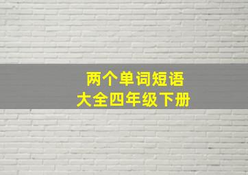 两个单词短语大全四年级下册