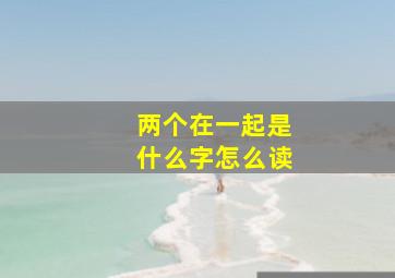 两个在一起是什么字怎么读