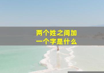 两个姓之间加一个字是什么