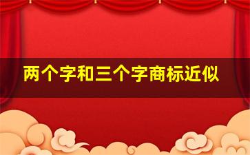 两个字和三个字商标近似