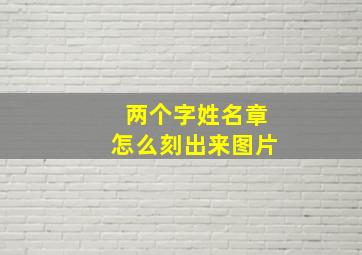 两个字姓名章怎么刻出来图片