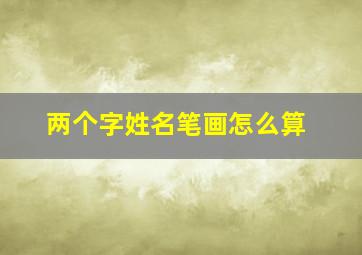 两个字姓名笔画怎么算