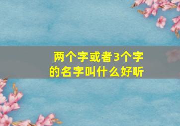 两个字或者3个字的名字叫什么好听