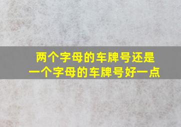 两个字母的车牌号还是一个字母的车牌号好一点