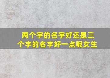 两个字的名字好还是三个字的名字好一点呢女生