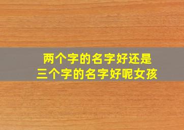 两个字的名字好还是三个字的名字好呢女孩