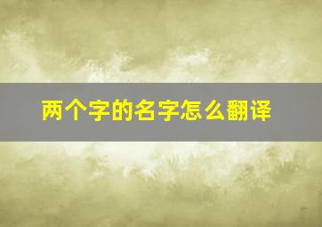 两个字的名字怎么翻译