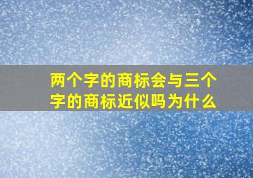 两个字的商标会与三个字的商标近似吗为什么