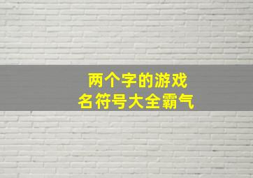 两个字的游戏名符号大全霸气