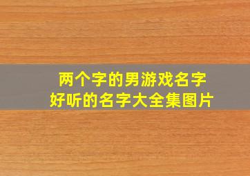 两个字的男游戏名字好听的名字大全集图片