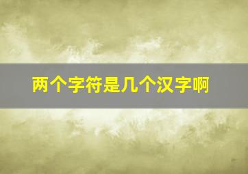 两个字符是几个汉字啊