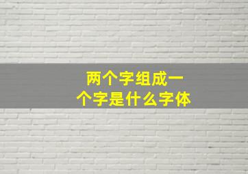 两个字组成一个字是什么字体