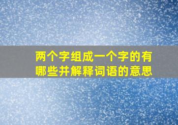 两个字组成一个字的有哪些并解释词语的意思