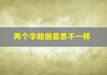 两个字颠倒意思不一样