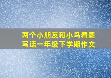 两个小朋友和小鸟看图写话一年级下学期作文