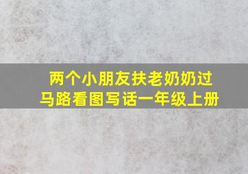 两个小朋友扶老奶奶过马路看图写话一年级上册