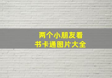 两个小朋友看书卡通图片大全