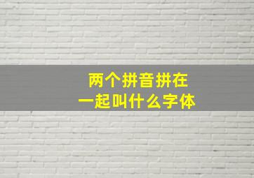 两个拼音拼在一起叫什么字体