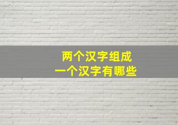 两个汉字组成一个汉字有哪些