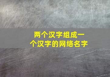 两个汉字组成一个汉字的网络名字