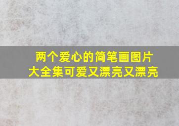 两个爱心的简笔画图片大全集可爱又漂亮又漂亮