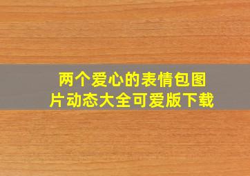 两个爱心的表情包图片动态大全可爱版下载