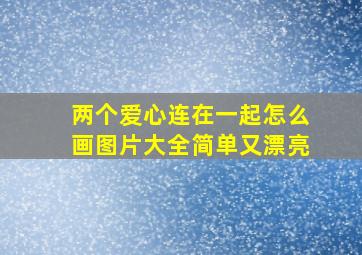 两个爱心连在一起怎么画图片大全简单又漂亮