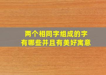 两个相同字组成的字有哪些并且有美好寓意