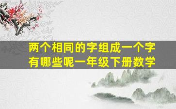 两个相同的字组成一个字有哪些呢一年级下册数学