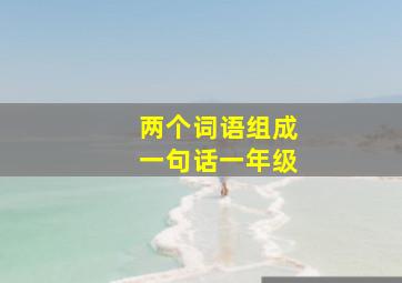 两个词语组成一句话一年级